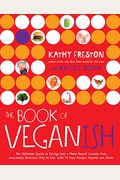 The Book Of Veganish: The Ultimate Guide To Easing Into A Plant-Based, Cruelty-Free, Awesomely Delicious Way To Eat, With 70 Easy Recipes An