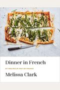 Dinner In French: My Recipes By Way Of France: A Cookbook
