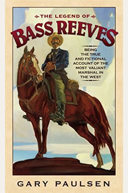 The Legend Of Bass Reeves: Being The True And Fictional Account Of The Most Valiant Marshal In The West