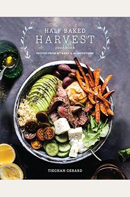Half Baked Harvest Cookbook: Recipes From My Barn In The Mountains Half Baked Harvest Cookbook: Recipes From My Barn In The Mountains