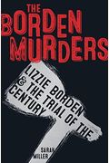 The Borden Murders: Lizzie Borden And The Trial Of The Century