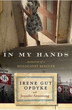 In My Hands: Memories of a Holocaust Rescuer In My Hands: Memories of a Holocaust Rescuer