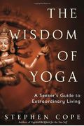 The Wisdom Of Yoga: A Seeker's Guide To Extraordinary Living