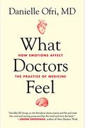 What Doctors Feel How Emotions Affect The Practice Of Medicine