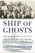 Ship Of Ghosts: The Story Of The Uss Houston, Fdr's Legendary Lost Cruiser, And The Epica Saga Of Her Survivors