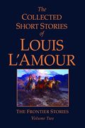 The Collected Short Stories Of Louis L'amour, Volume 2: Frontier Stories