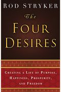 The Four Desires: Creating A Life Of Purpose, Happiness, Prosperity, And Freedom