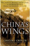 China's Wings: War, Intrigue, Romance, And Adventure In The Middle Kingdom During The Golden Age Of Flight