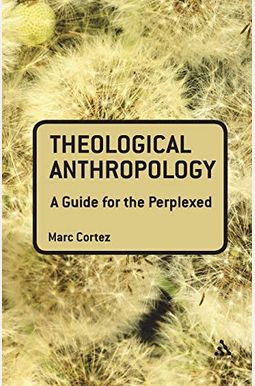 Theological Anthropology: A Guide For The Perplexed Theological Anthropology: A Guide For The Perplexed
