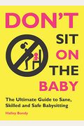 Dont Sit On The Baby The Ultimate Guide To Sane Skilled And Safe Babysitting