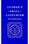 Luther's Small Catechism, With Explanation