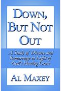 Down But Not Out A Study of Divorce and Remarriage in Light of Gods Healing Grace