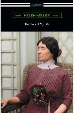 The Story Of My Life With Her Letters And A Supplementary Account The Story Of My Life With Her Letters And A Supplementary Account