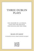 Three Dublin Plays: The Shadow Of A Gunman, Juno And The Paycock, & The Plough And The Stars