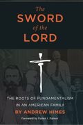 The Sword Of The Lord: The Roots Of Fundamentalism In An American Family
