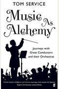 Music as Alchemy: Journeys with Great Conductors and Their Orchestras