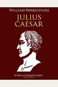 Julius Caesar In Plain and Simple English A Modern Translation and the Original Version
