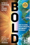 Bold How To Go Big Create Wealth And Impact The World