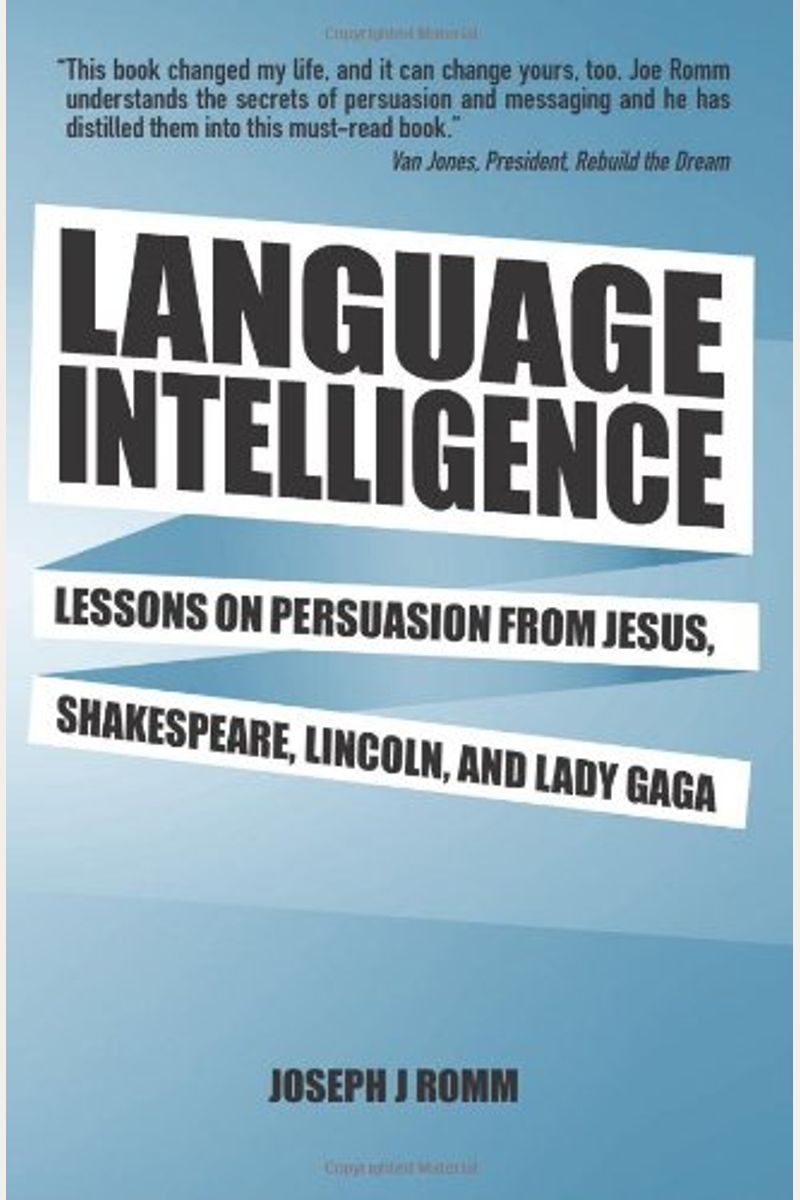 Language Intelligence: Lessons On Persuasion From Jesus, Shakespeare, Lincoln, And Lady Gaga