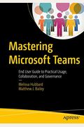 Mastering Microsoft Teams End User Guide To Practical Usage Collaboration And Governance