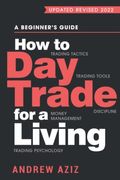 How To Day Trade For A Living: A Beginner's Guide To Trading Tools And Tactics, Money Management, Discipline And Trading Psychology