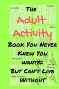 The Adult Activity Book You Never Knew You Wanted But Cant Live Without With Games Coloring Sudoku Puzzles And More