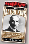The Match King Ivar Kreuger the Financial Genius Behind a Century of Wall Street Scandals