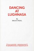 Dancing At Lughnasa: A Play