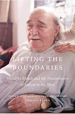 Lifting The Boundaries Muzaffer Efendi And The Transmission Of Sufism To The West Lifting The Boundaries Muzaffer Efendi And The Transmission Of Sufism To The West