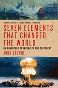 Seven Elements That Have Changed the World An Adventure of Ingenuity and Discovery