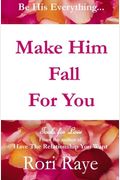 Make Him Fall For You: Tools For Love By Rori Raye