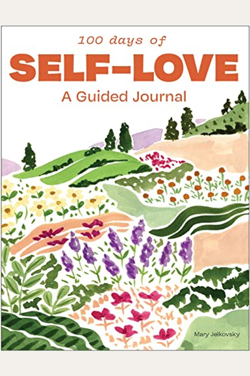 100 Days Of Self-Love: A Guided Journal To Help You Calm Self-Criticism And Learn To Love Who You Are