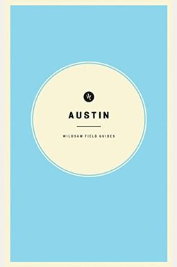 Wildsam Field Guides: Austin (American City Guide Series) Wildsam Field Guides: Austin (American City Guide Series)