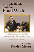Joseph Meister and the Final Wish: In all of history, no one had ever survived the ancient virus