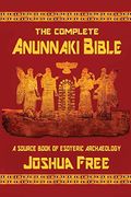 The Complete Anunnaki Bible: A Source Book Of Esoteric Archaeology