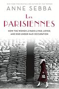 Les Parisiennes How The Women Of Paris Lived Loved And Died Under Nazi Occupation