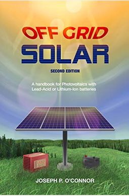 Off Grid Solar: A Handbook For Photovoltaics With Lead-Acid Or Lithium-Ion Batteries Off Grid Solar: A Handbook For Photovoltaics With Lead-Acid Or Lithium-Ion Batteries