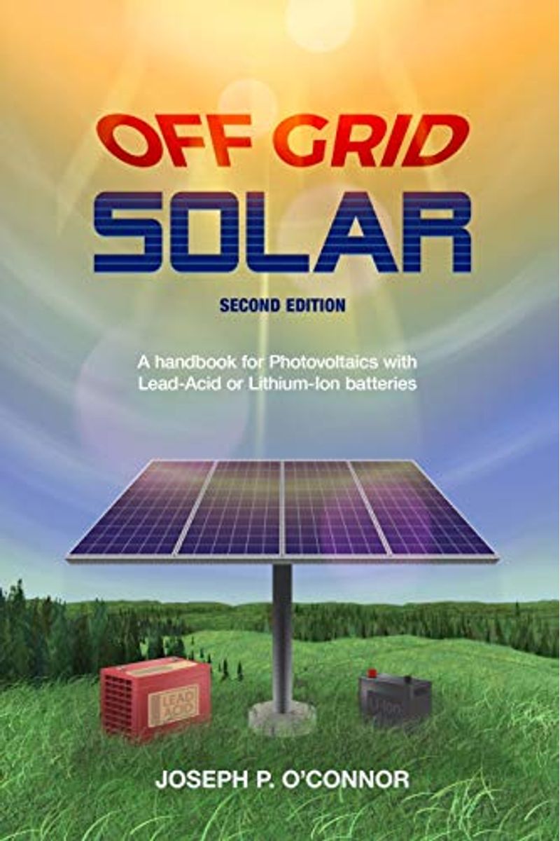 Off Grid Solar: A Handbook For Photovoltaics With Lead-Acid Or Lithium-Ion Batteries