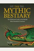 The Mythic Bestiary The Illustrated Guide To The Worlds Most Fantastical Creatures