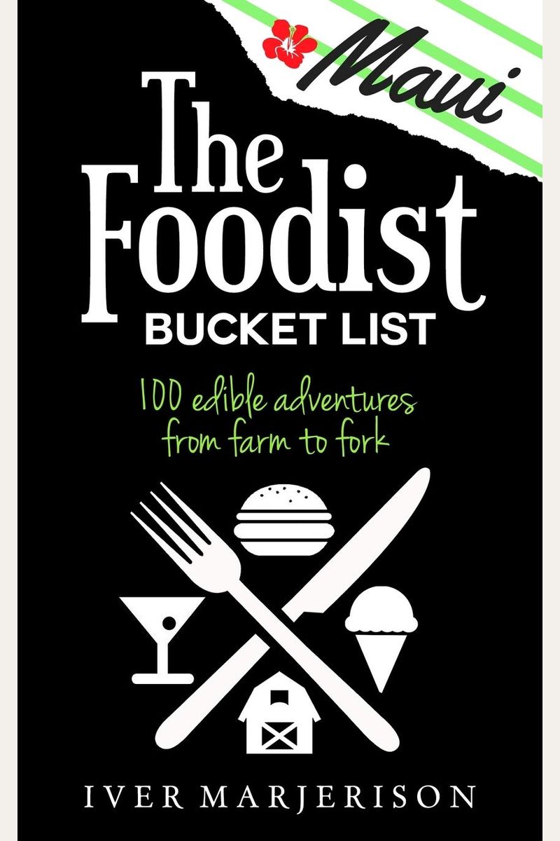 The Maui Foodist Bucket List (2023 Edition - Discontinued): Maui's 100+ Must-Try Restaurants, Breweries, Farm-Tours, Wineries, And More!
