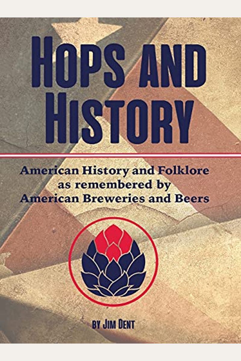 Hops And History: American History And Folklore As Remembered By American Breweries And Beers