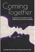 Coming Together: Embracing Your Core Desires For Sexual Fulfillment And Long-Term Compatibility
