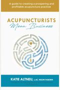 Acupuncturists Mean Business: A Guide To Creating A Profitable And Prospering Acupuncture Practice
