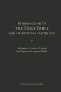Introduction To The Holy Bible For Traditional Catholics: A Beginner's Guide To Reading The Scriptures For Spiritual Profit