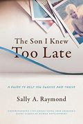 The Son I Knew Too Late: A Guide to Help You Survive and Thrive