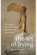 The Art of Living The Classical Manual on Virtue Happiness and Effectiveness