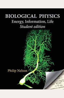Biological Physics Student Edition: Energy, Information, Life Biological Physics Student Edition: Energy, Information, Life