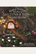 Magical Miniature Gardens & Homes: Create Tiny Worlds Of Fairy Magic & Delight With Natural, Handmade DéCor