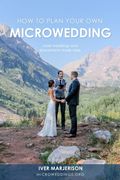 How To Plan Your Own Microwedding: Small Weddings & Elopements Made Easy