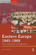 Eastern Europe 1945-1969: From Stalinism to Stagnation